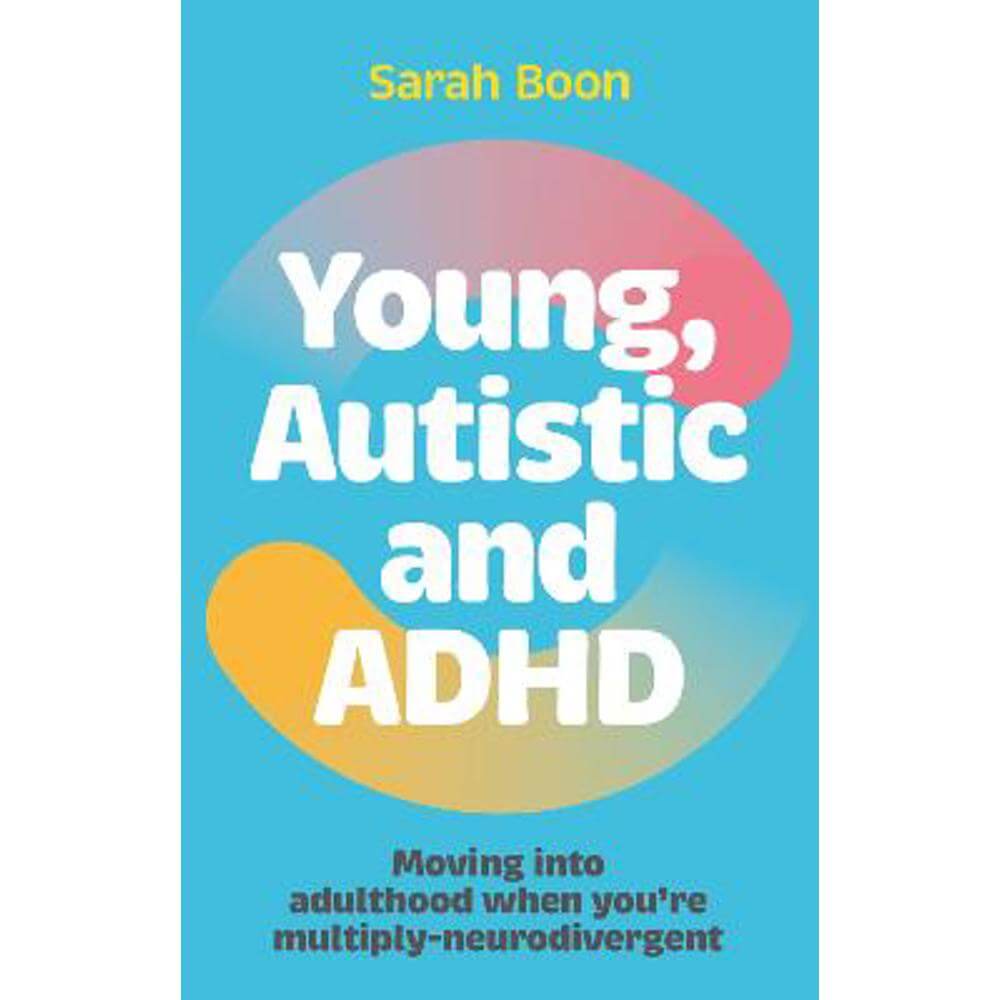 Young, Autistic and ADHD: Moving into adulthood when you're multiply-neurodivergent (Paperback) - Sarah Boon